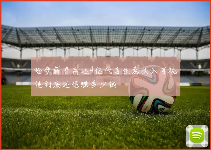 哈登薪资高达4亿代言生意收入可观他到底还想赚多少钱